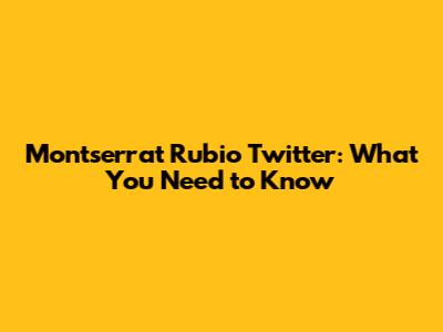 Montserrat Rubio Twitter: What You Need to Know