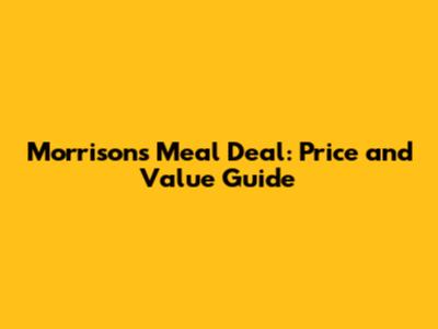 Morrisons Meal Deal: Price and Value Guide