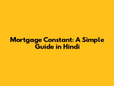 Mortgage Constant: A Simple Guide in Hindi
