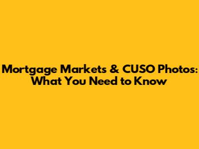 Mortgage Markets & CUSO Photos: What You Need to Know