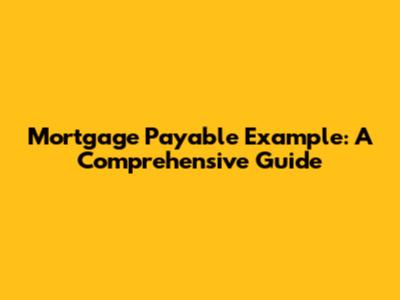 Mortgage Payable Example: A Comprehensive Guide