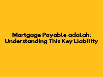 Mortgage Payable adalah: Understanding This Key Liability