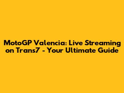 MotoGP Valencia: Live Streaming on Trans7 - Your Ultimate Guide
