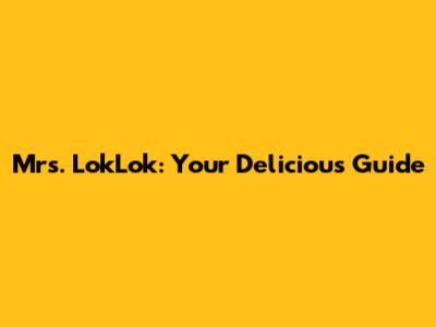 Mrs. LokLok: Your Delicious Guide