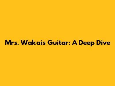 Mrs. Wakai's Guitar: A Deep Dive