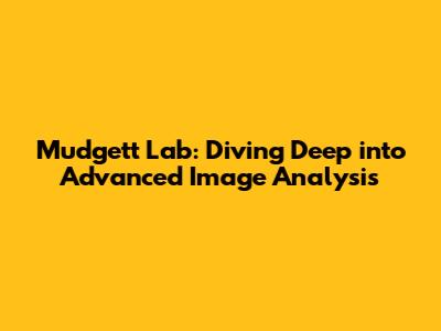 Mudgett Lab: Diving Deep into Advanced Image Analysis