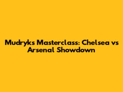 Mudryk's Masterclass: Chelsea vs Arsenal Showdown