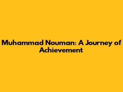 Muhammad Nouman: A Journey of Achievement