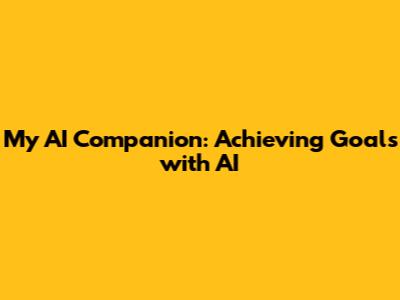My AI Companion: Achieving Goals with AI