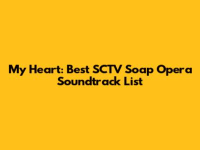 My Heart: Best SCTV Soap Opera Soundtrack List