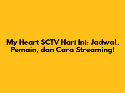 My Heart SCTV Hari Ini: Jadwal, Pemain, dan Cara Streaming!