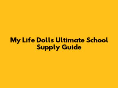 My Life Doll's Ultimate School Supply Guide