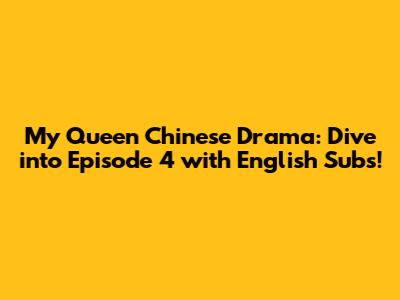 My Queen Chinese Drama: Dive into Episode 4 with English Subs!
