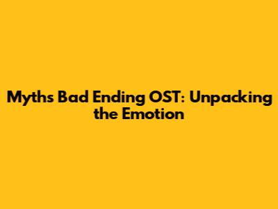 Myth's Bad Ending OST: Unpacking the Emotion