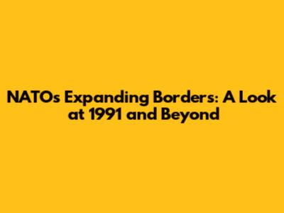 NATO's Expanding Borders: A Look at 1991 and Beyond