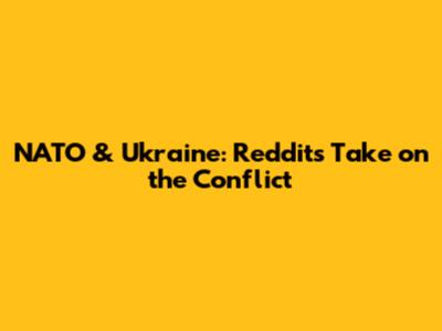 NATO & Ukraine: Reddit's Take on the Conflict