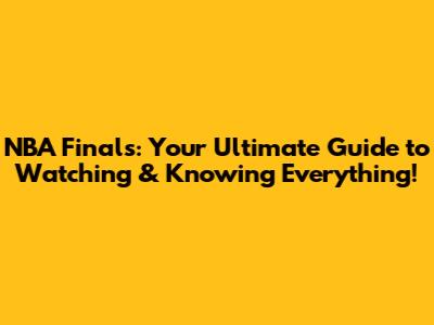 NBA Finals: Your Ultimate Guide to Watching & Knowing Everything!