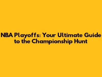 NBA Playoffs: Your Ultimate Guide to the Championship Hunt