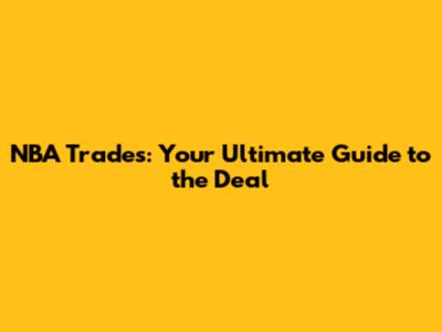 NBA Trades: Your Ultimate Guide to the Deal