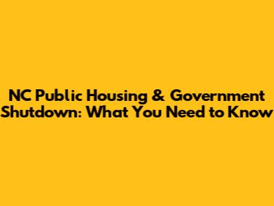 NC Public Housing & Government Shutdown: What You Need to Know