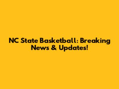 NC State Basketball: Breaking News & Updates!