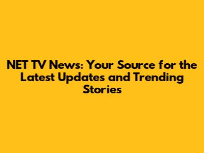 NET TV News: Your Source for the Latest Updates and Trending Stories