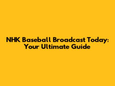 NHK Baseball Broadcast Today: Your Ultimate Guide