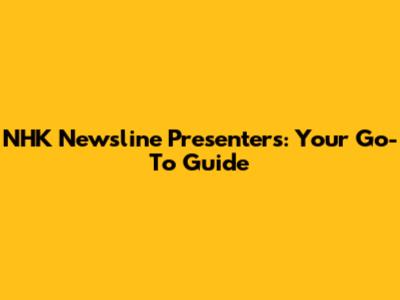 NHK Newsline Presenters: Your Go-To Guide