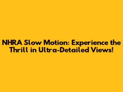 NHRA Slow Motion: Experience the Thrill in Ultra-Detailed Views!