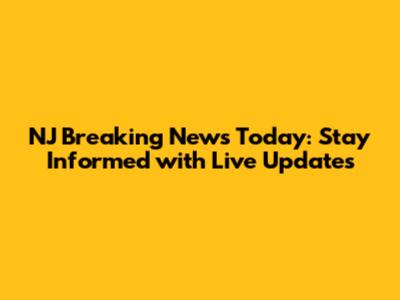 NJ Breaking News Today: Stay Informed with Live Updates