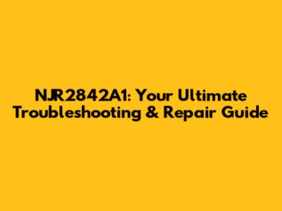 NJR2842A1: Your Ultimate Troubleshooting & Repair Guide