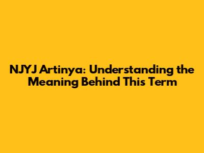 NJYJ Artinya: Understanding the Meaning Behind This Term