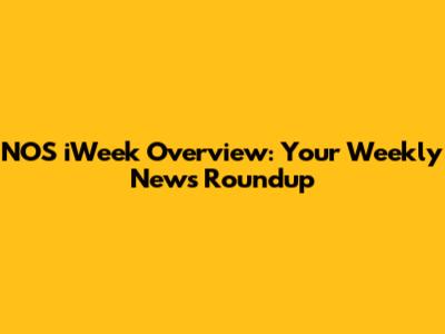 NOS iWeek Overview: Your Weekly News Roundup