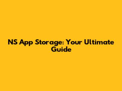 NS App Storage: Your Ultimate Guide