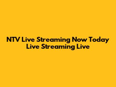 NTV Live Streaming Now Today Live Streaming Live