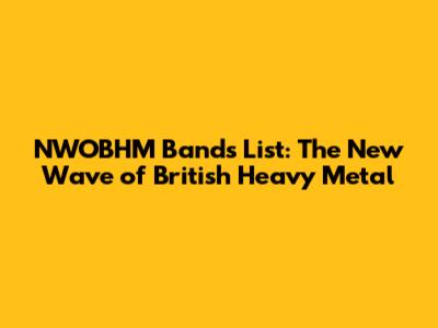 NWOBHM Bands List: The New Wave of British Heavy Metal