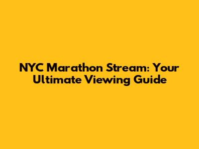 NYC Marathon Stream: Your Ultimate Viewing Guide
