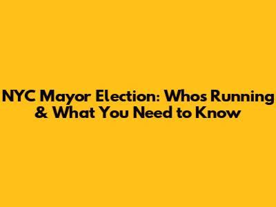 NYC Mayor Election: Who's Running & What You Need to Know