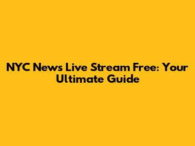 NYC News Live Stream Free: Your Ultimate Guide