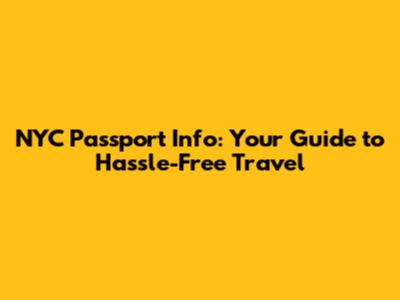 NYC Passport Info: Your Guide to Hassle-Free Travel