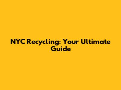 NYC Recycling: Your Ultimate Guide