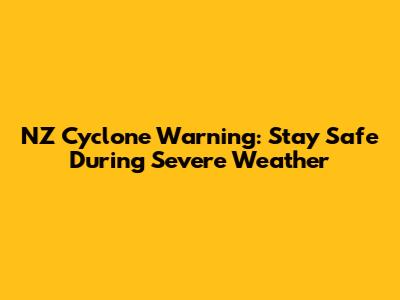 NZ Cyclone Warning: Stay Safe During Severe Weather