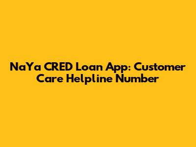 NaYa CRED Loan App: Customer Care Helpline Number