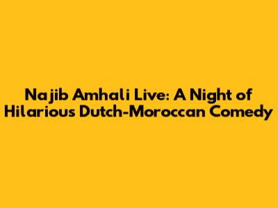 Najib Amhali Live: A Night of Hilarious Dutch-Moroccan Comedy