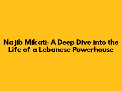 Najib Mikati: A Deep Dive into the Life of a Lebanese Powerhouse