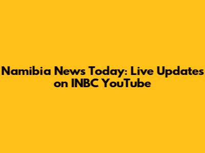 Namibia News Today: Live Updates on INBC YouTube