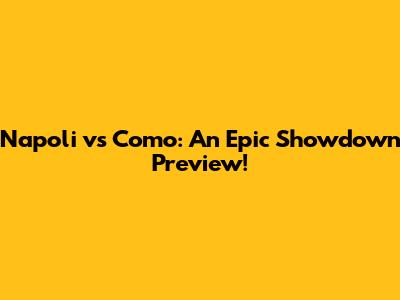 Napoli vs Como: An Epic Showdown Preview!