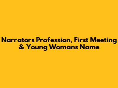 Narrator's Profession, First Meeting & Young Woman's Name