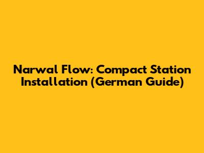 Narwal Flow: Compact Station Installation (German Guide)
