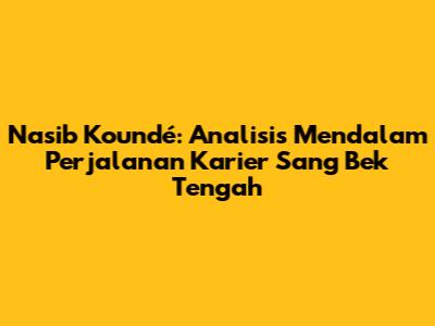 Nasib Koundé: Analisis Mendalam Perjalanan Karier Sang Bek Tengah